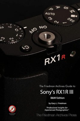 Gary L Friedman | The Friedman Archives Guide to Sony's RX1R III (B&W Edition)