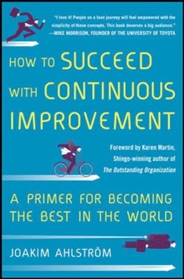 How to Succeed with Continuous Improvement: A Primer for Becoming the Best in