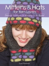 Mittens and Hats for Yarn Lovers : Detailed Techniques for Knitti