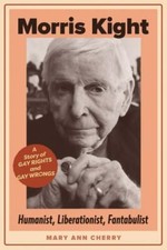 Morris Kight : Humanist, Liberationist, Fantabulist; a Story of Gay Rights an...