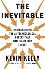 The Inevitable : Understanding the 12 Technological Forces That W