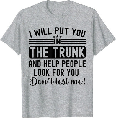 2025/I Will Put You In The Trunk And Help People Funny Unisex T-Shirt