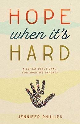 Hope When It's Hard: A 30-Day Devotional for Adoptive Parents by Phillips New..