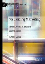 Visualizing Marketing: From Abstract to Intuitive by S. Umit Kucuk: New