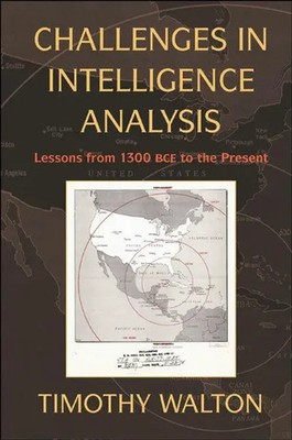 Challenges in Intelligence Analysis Lessons from 1300 BCE to the Present Walton