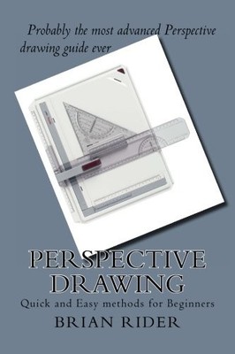 PERSPECTIVE DRAWING: QUICK AND EASY METHODS FOR BEGINNERS By Brian Rider & A M