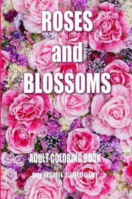 Adult Coloring Book: Roses and Blossoms: Paint and Color Flowers and Flor - GOOD