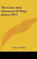 Anthony Weldon | The Court And Character Of King James (1817) | Buch | Englisch