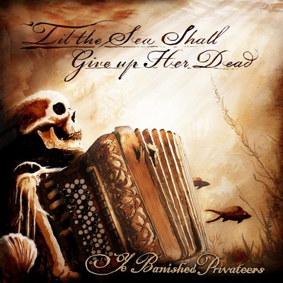 Ye Banished Privateers - Til The Sea Shall Give Up Her [CD]