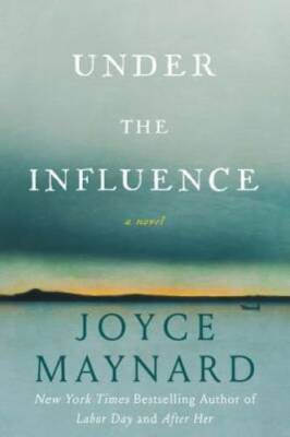 Under the Influence: A Novel - Hardcover By Maynard, Joyce - GOOD