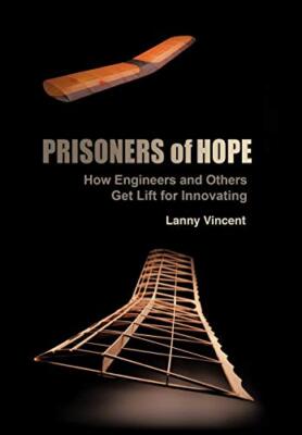 Prisoners of Hope: How Engineers and Others Get Lift for Innovating, Vincent-,
