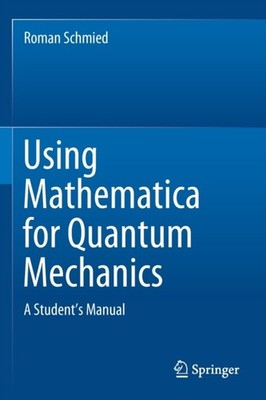 Using Mathematica for Quantum Mechanics: A Student s  by Roman Schmied PAPERBACK