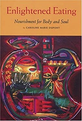 Enlightened Eating : Nourishment for Body and Soul Caroline Marie