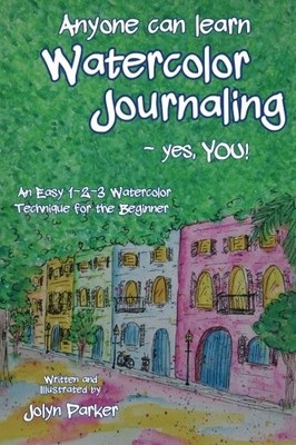 Anyone Can Learn Watercolor Journaling - Yes, You!: Easy Techniques for Draw...
