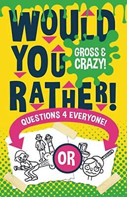 Would You Rather Questions 4 Everyone!: Gross & Crazy Edition