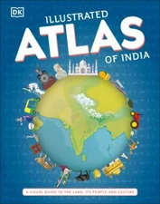 Illustrated Atlas of India: A Visual Guide to the Land, Its People and Culture 
