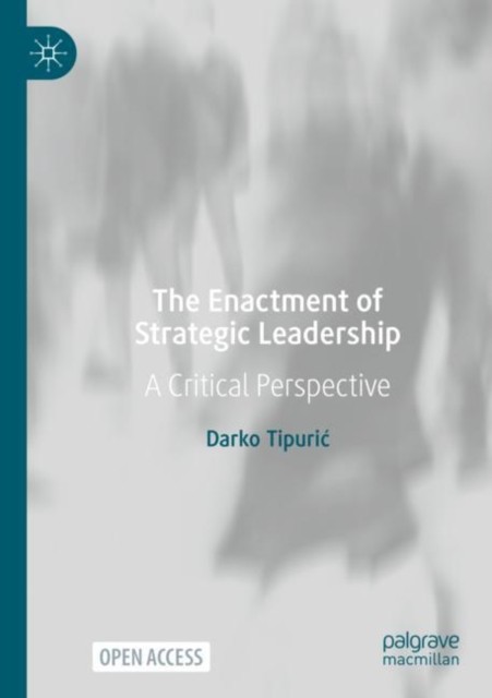 The Enactment of Strategic Leadership: A Critical  by Darko Tipurić PAPERBACK