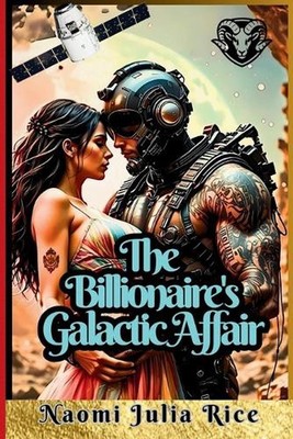 The Billionaire's Galactic Affair: Alien Love That Defied Gravity by Naomi Julia