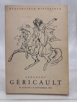 Théodore Géricault 1791-1824 [Ausstellung im Kunstmuseum Winterthur 30. August b