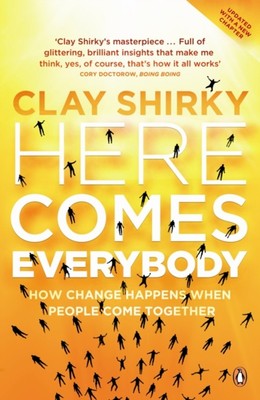 Here Comes Everybody : How Change Happens When People Come Togeth