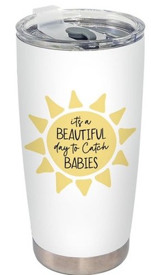 It's a Beautiful Day To Catch Babies Tumbler Cup 20 oz OBGYN Nurse gifts