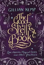 The Good Spell Book: Love, Charms, Magical Cures & Other