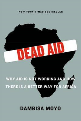 Dead Aid: Why Aid Is Not Working and How There Is a Better Way for Africa, Moyo,