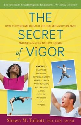 The Secret of Vigor : How to Overcome Burnout, Restore Metabolic