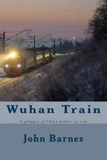 Wuhan Train: A glimpse of China before its rise by John J. Barnes (English) Pape