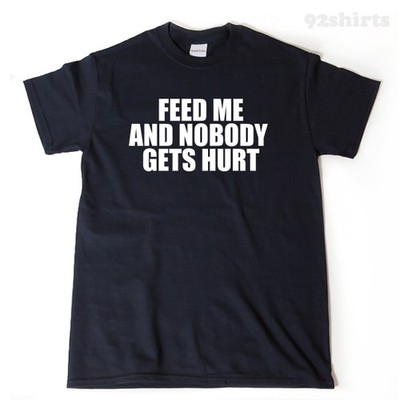 Feed Me And Nobody Gets Hurt T-shirt Funny Fitness Shirt Growth Spurt Hungry