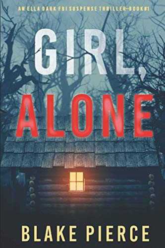 Girl, Alone (An Ella Dark FBI Suspense Thriller—Book 1) - Pierce, Blake