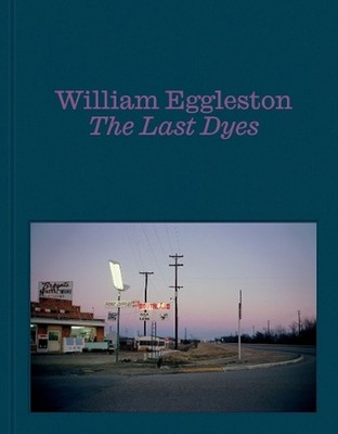 William Eggleston: The Last Dyes by William Eggleston, III Hardcover Book