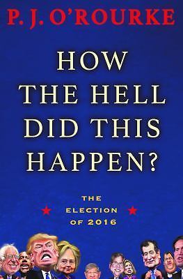 How the Hell Did This Happen?: The Election of 2016, O'Rourke, P. J., Good Book