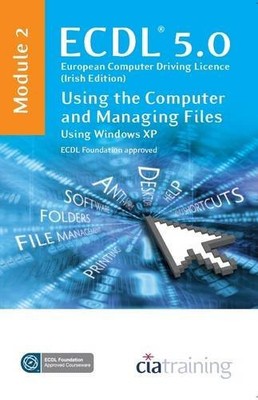 ECDL Syllabus 5.0 Module 2 IT User Fundamentals Using Windows XP: Module 2,CiA 