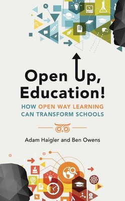Open Up, Education!: How Open Way Learning Can Transform Schools by Adam Haigler