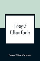 George Wilbur Carpenter | History Of Calhoun County | Taschenbuch | Englisch