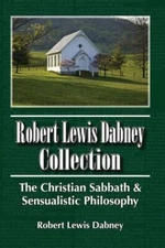 Robert Lewis Dabney Collection: The Christian Sabbath & Sensualistic Philosophy