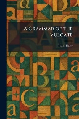 A Grammar of the Vulgate by W.E. Plater Paperback Book