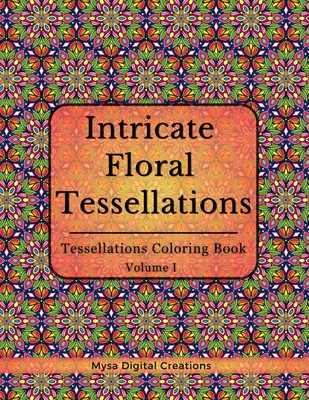 Intricate Floral Tessellations: : A Tessellations Coloring Book for Adults - Vol