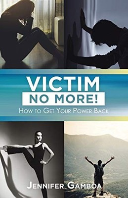 Victim No More!: How to Get Your Power Back Jennifer Gamboa New