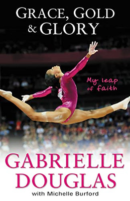 Grace Gold and Glory My Leap of Faith - HardBack NEW Gabrielle, Doug 2012-12-01