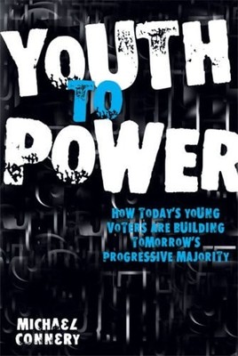 Youth to Power: How Today's Young Voters Are Building Tomorrow's Progressive Maj