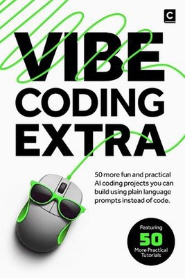 Vibe Coding Extra: 50 More Fun and Practical AI Coding Projects You Can Build Us