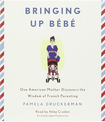 Bringing Up Bebe: One American Mother Discovers the Wisdom of ...