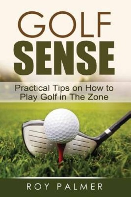 Golf Sense: Practical Tips on How to Play Golf in the Zone - Paperback - GOOD