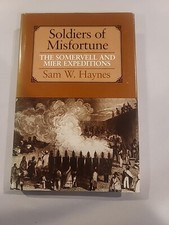 Soldiers of Misfortune The Somervell and Mier Expeditions by Sam W Haynes 1st ed