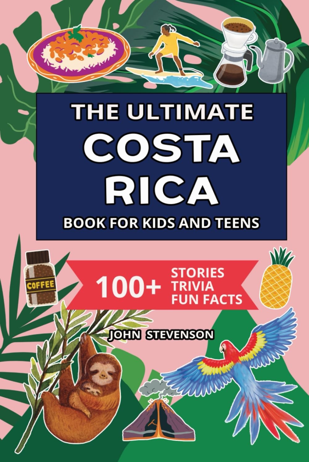 The Ultimate Costa Rica Book For Kids And Teens: 100+ Fun And Educational Stori