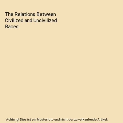 The Relations Between Civilized and Uncivilized Races