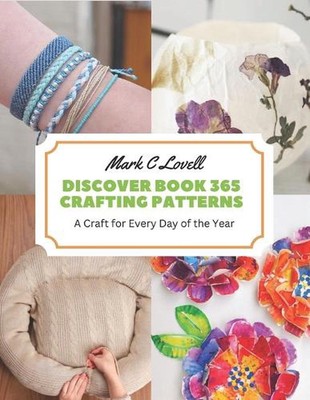 Discover Book 365 Crafting Patterns: A Craft for Every Day of the Year by Mark C