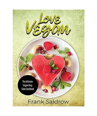 Love Vegan: The Ultimate Vegan Mug Cake Cookbook, Frank Saldrow